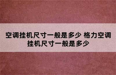 空调挂机尺寸一般是多少 格力空调挂机尺寸一般是多少